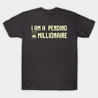 I am a Pending Millionaire T-Shirt